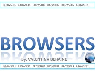 browsers By: VALENTINA BEHAINE 