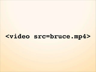 <video src=bruce.mp4>
 