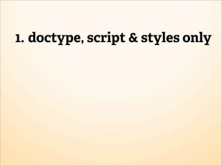 1. doctype, script & styles only
 