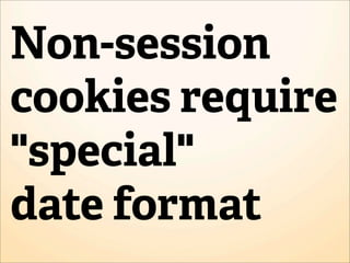Non-session
cookies require
"special"
date format
 
