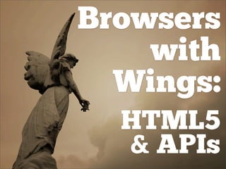 Browsers
    with
  Wings:
  HTML5
  & APIs
 