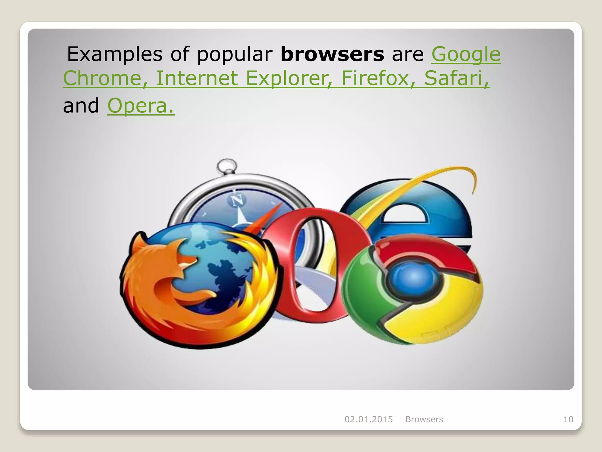 Examples of popular browsers are Google
Chrome, Internet Explorer, Firefox, Safari,
and Opera.
02.01.2015 Browsers 10
 