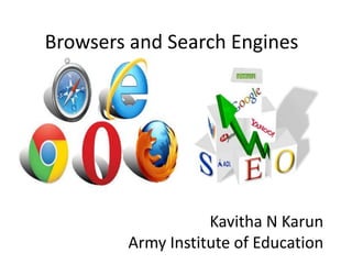 Browsers and Search Engines
Kavitha N Karun
Army Institute of Education
 