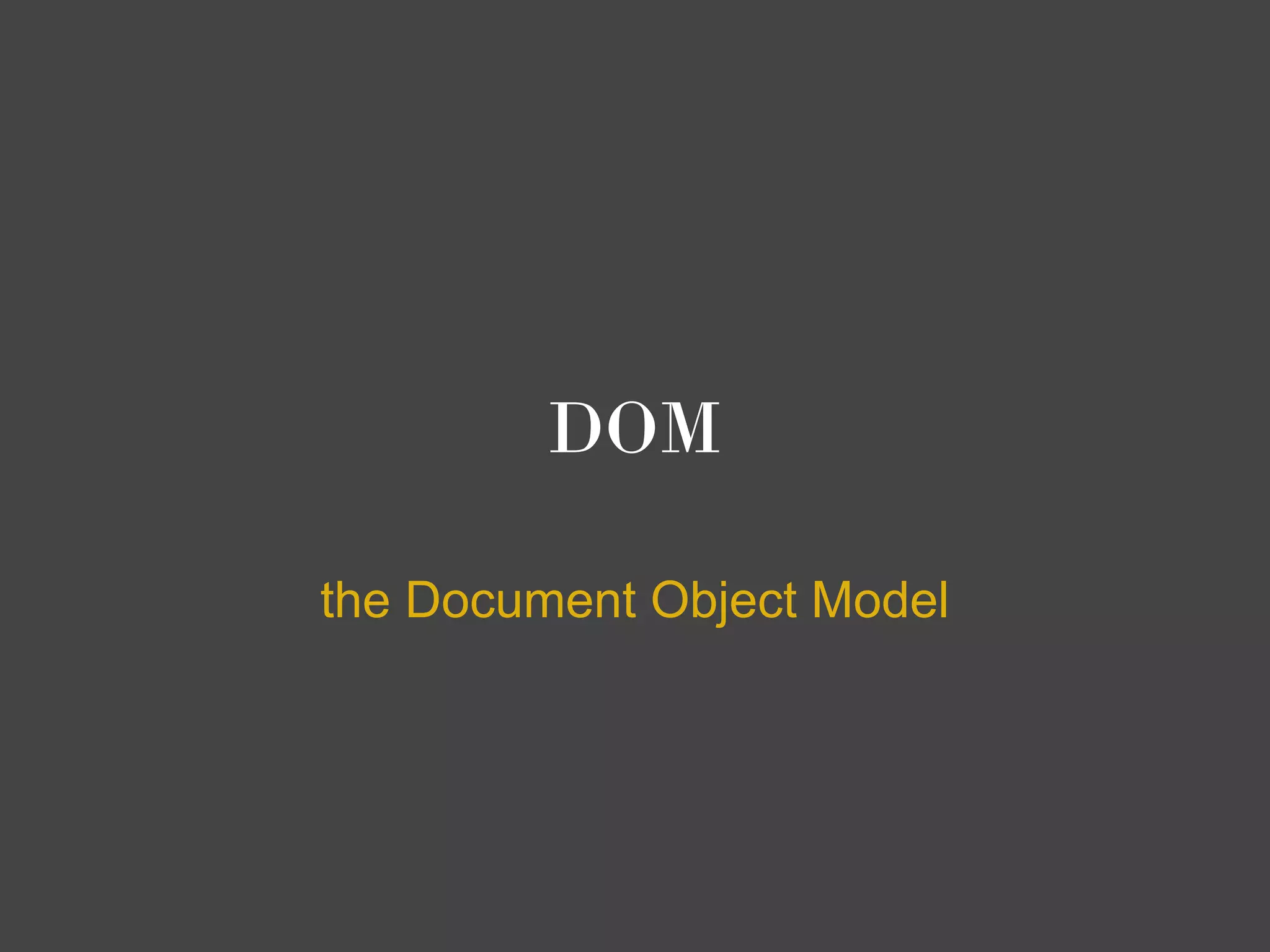 DOM

the Document Object Model
 