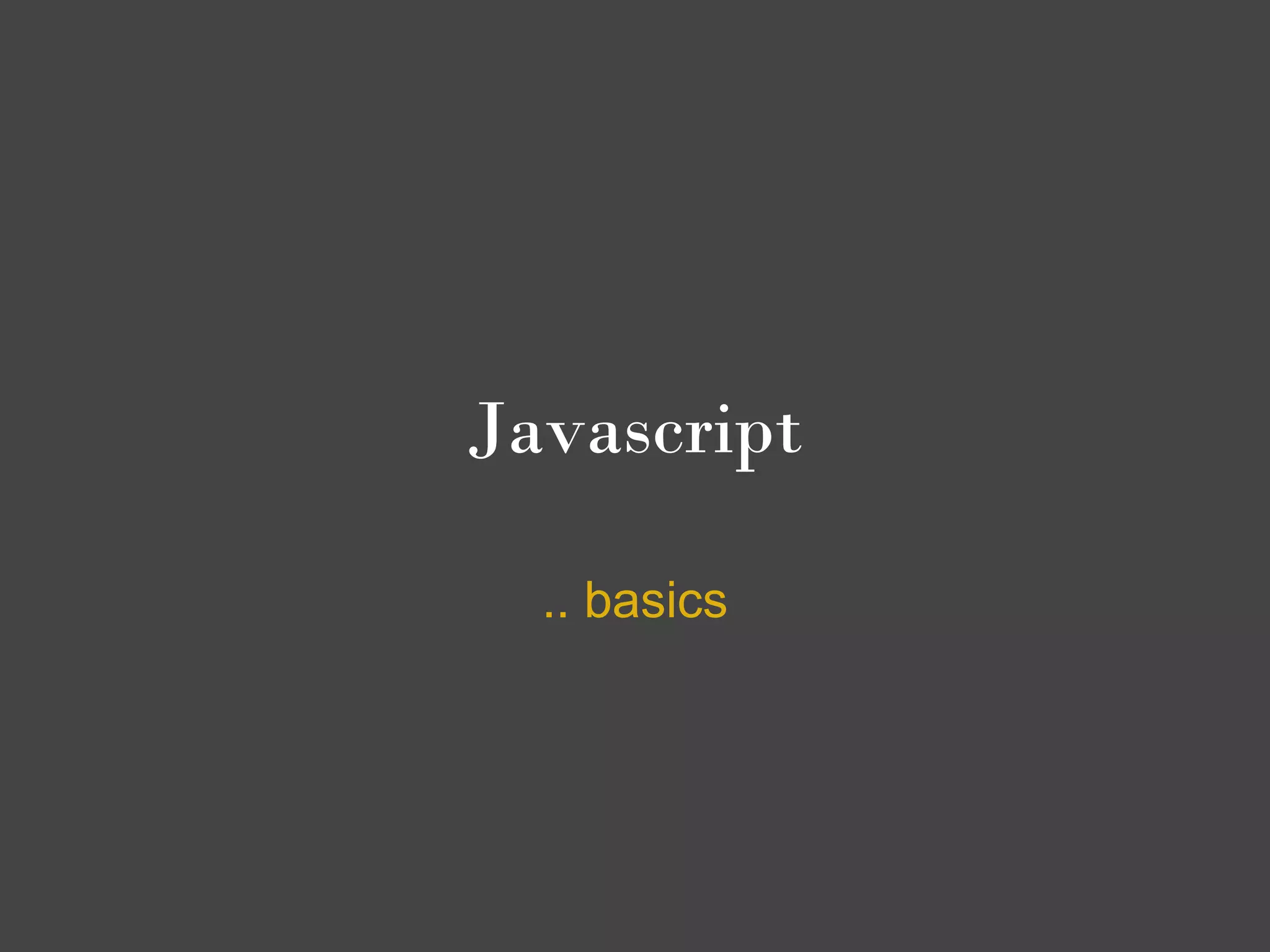 Javascript

  .. basics
 