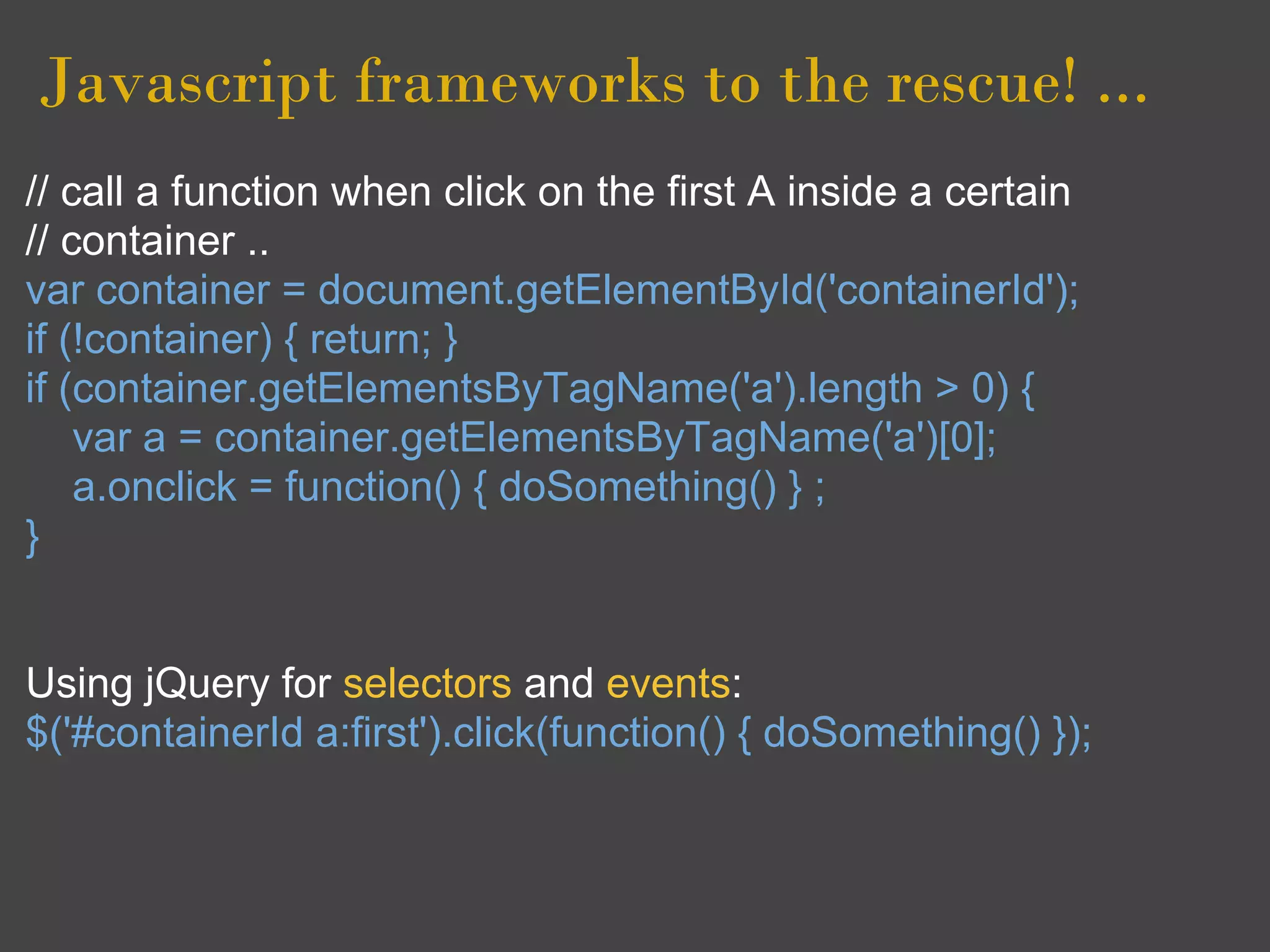 Javascript frameworks to the rescue! ...
// call a function when click on the first A inside a certain
// container ..
var container = document.getElementById('containerId');
if (!container) { return; }
if (container.getElementsByTagName('a').length > 0) {
    var a = container.getElementsByTagName('a')[0];
    a.onclick = function() { doSomething() } ;
}


Using jQuery for selectors and events:
$('#containerId a:first').click(function() { doSomething() });
 