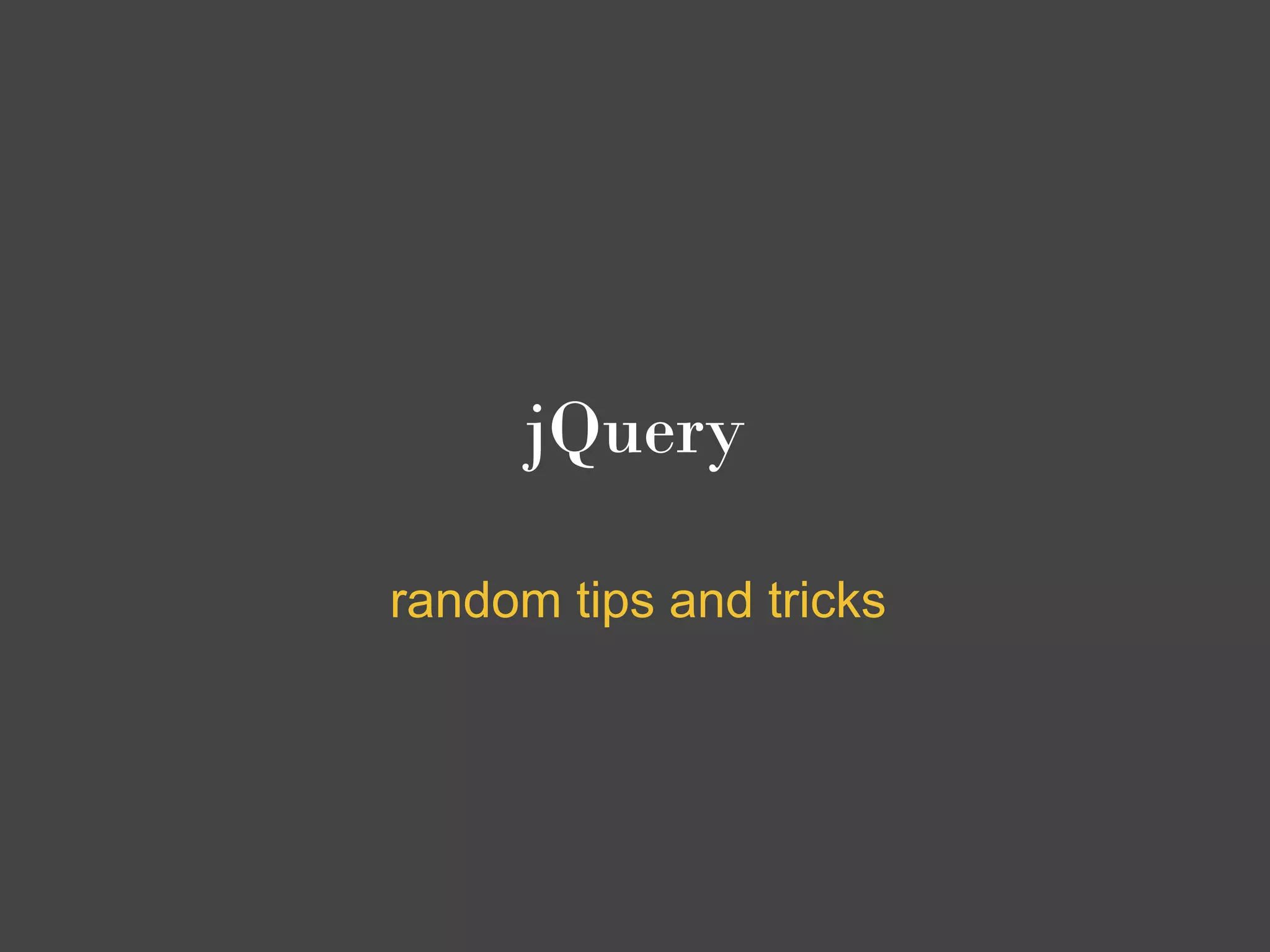 jQuery

random tips and tricks
 