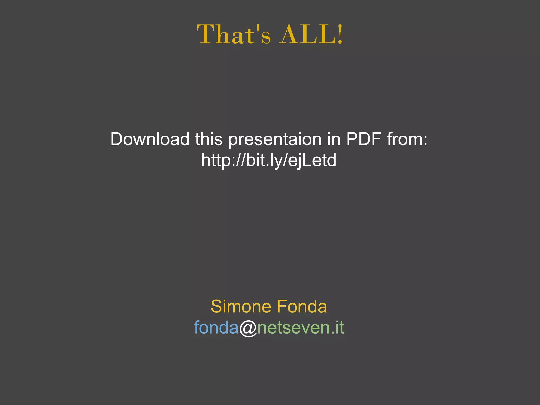 That's ALL!


Download this presentaion in PDF from:
          http://bit.ly/ejLetd




            Simone Fonda
          fonda@netseven.it
 