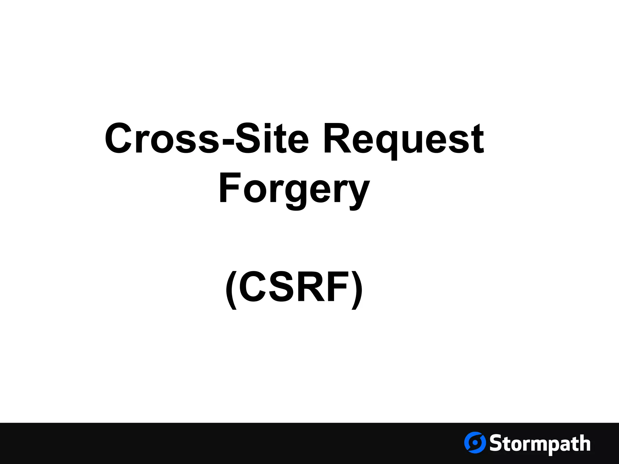 Cross-Site Request
Forgery
(CSRF)
 