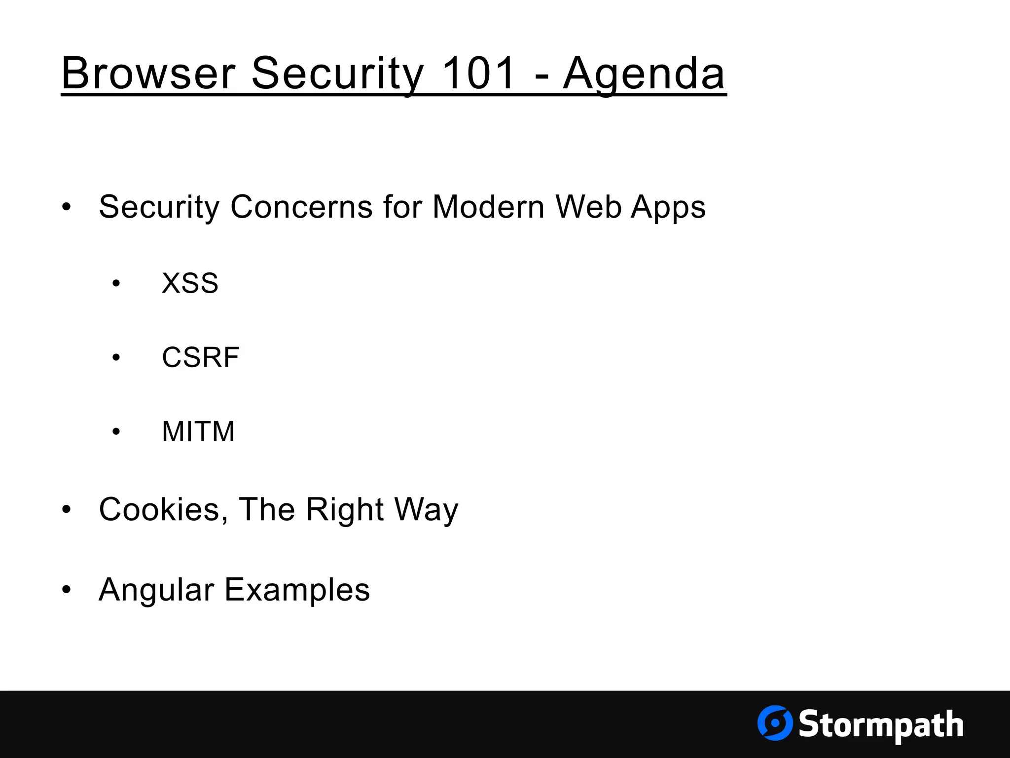 Browser Security 101 - Agenda
• Security Concerns for Modern Web Apps
• XSS
• CSRF
• MITM
• Cookies, The Right Way
• Angular Examples
 