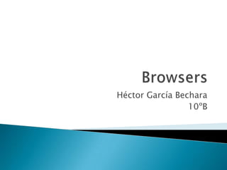 Browsers  Héctor García Bechara 10ºB 