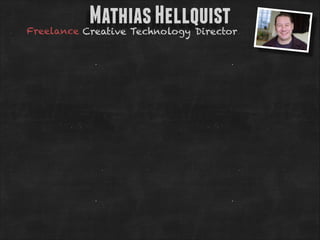 Mathias Hellquist

Freelance Creative Technology Director

 
