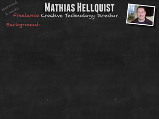 ie d
r
ar ds
M
ki
2 Freelance Creative Technology Director

Mathias Hellquist

Background:

 