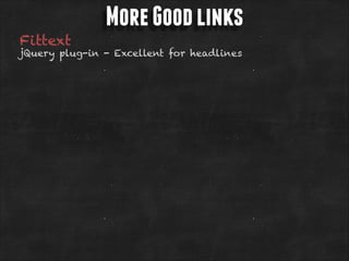 Fittext

More Good links

jQuery plug-in - Excellent for headlines

 