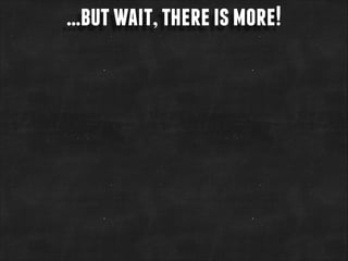 …but wait, there is more!

 