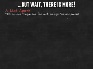 …but wait, there is more!

A List Apart

THE online magazine for web design/development

 