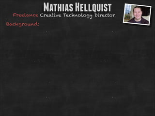Mathias Hellquist

Freelance Creative Technology Director
Background:

 