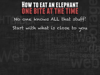 How to eat an elephant

one bite at the time

No one knows ALL that stuff!
Start with what is close to you

 