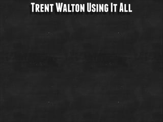 Trent Walton Using It All

 