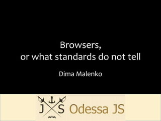 Browsers,
or what standards do not tell
         Dima Malenko
 