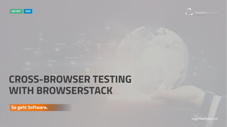 sogehtsoftware.de
So geht Software.
QA/TEST WEB
CROSS-BROWSER TESTING
WITH BROWSERSTACK
 