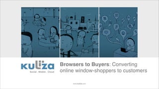 Browsers to Buyers: Converting
online window-shoppers to customers

     www.kuliza.com
 