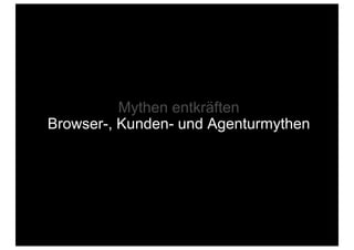 Mythen entkräften
Browser-, Kunden- und Agenturmythen
 