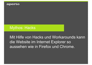 Mythos: Angst für zukünftigen Browsern

Wenn neue Browser-Versionen
erscheinen, bedeutet das immer neue
Bugs und neue Kosten.
Wir müssen zusätzlich optimieren.
 