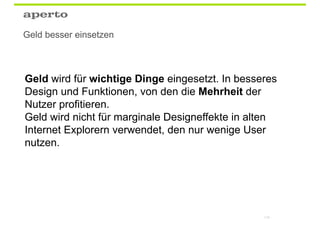 Hacks & Workarounds




Besser
Techniken benutzen, die der Browser kann, umso eine
stabile und verlässliche User-Experience zu erreichen.




                                                  118
 