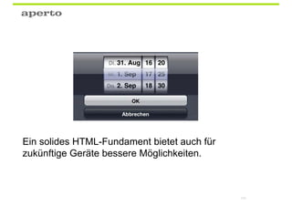 Progressive Enhancement: Definition


 Stufe 3: Animation / Javascript.



 Stufe 2: Design / CSS



 Stufe 1: Die Website ist auf einem solidem
 semantischen HTML-Fundament gebaut.


                                              124
 