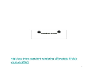 http://css-tricks.com/font-rendering-differences-firefox-
vs-ie-vs-safari/
                                                            34
 