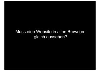 Muss eine Website in allen Browsern
         gleich aussehen?
 