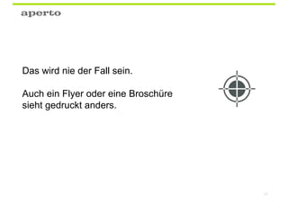 Das wird nie der Fall sein.

Auch ein Flyer oder eine Broschüre
sieht gedruckt anders.




                                     43
 