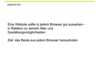 Eine Website sollte in jedem Browser gut aussehen -
in Relation zu seinem Alter und
Gestaltungsmöglichkeiten

Ziel: das Beste aus jedem Browser herausholen




                                                 61
 