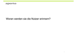 Woran werden sie die Nutzer erinnern?




                                        72
 