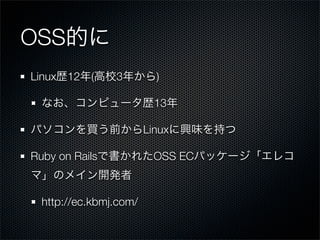 OSS
Linux   12   (   3        )

                          13

                        Linux

Ruby on Rails             OSS EC



  http://ec.kbmj.com/
 