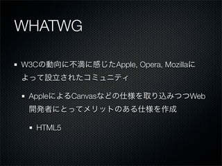 WHATWG

W3C                Apple, Opera, Mozilla



 Apple    Canvas                           Web



  HTML5
 
