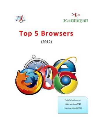 Top 5 Browsers
     (2012)




              Trabalho Realizado por:

               Fábio MendonçaNº12

              Francisco AssunçãoNº13
 