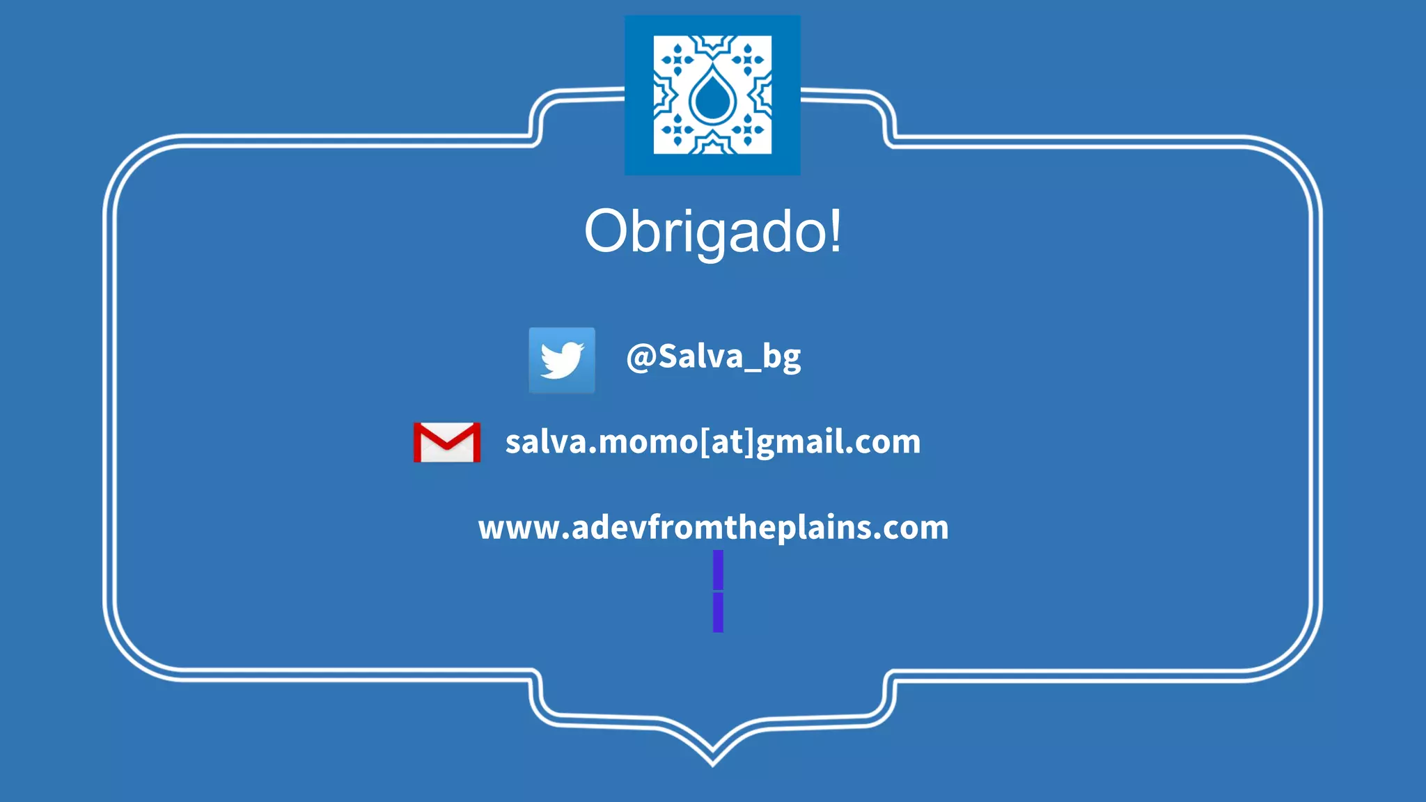 Obrigado! @Salva_bg salva.momo[at]gmail.com www.adevfromtheplains.com 