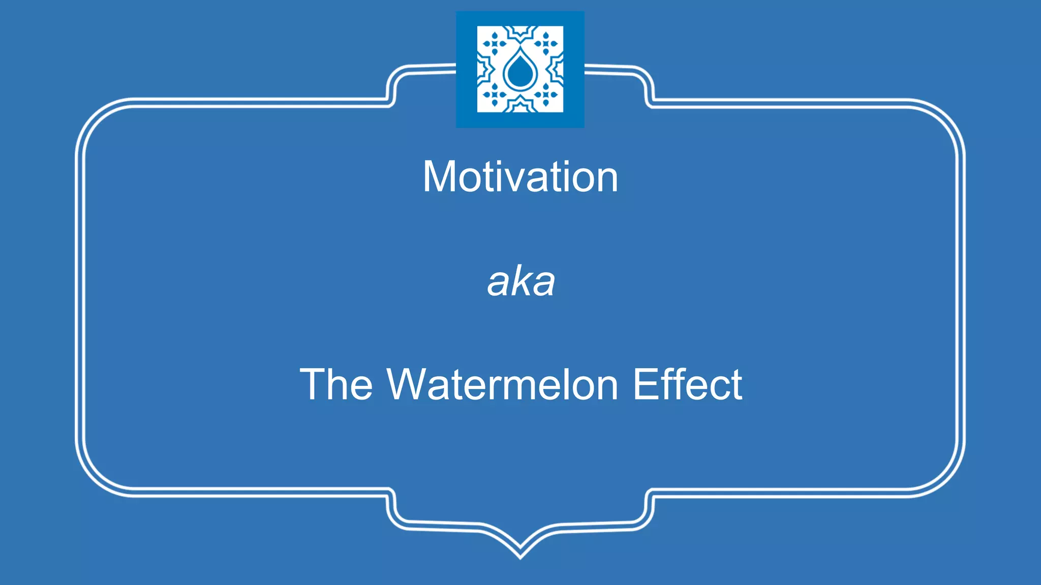 Motivation aka The Watermelon Effect 