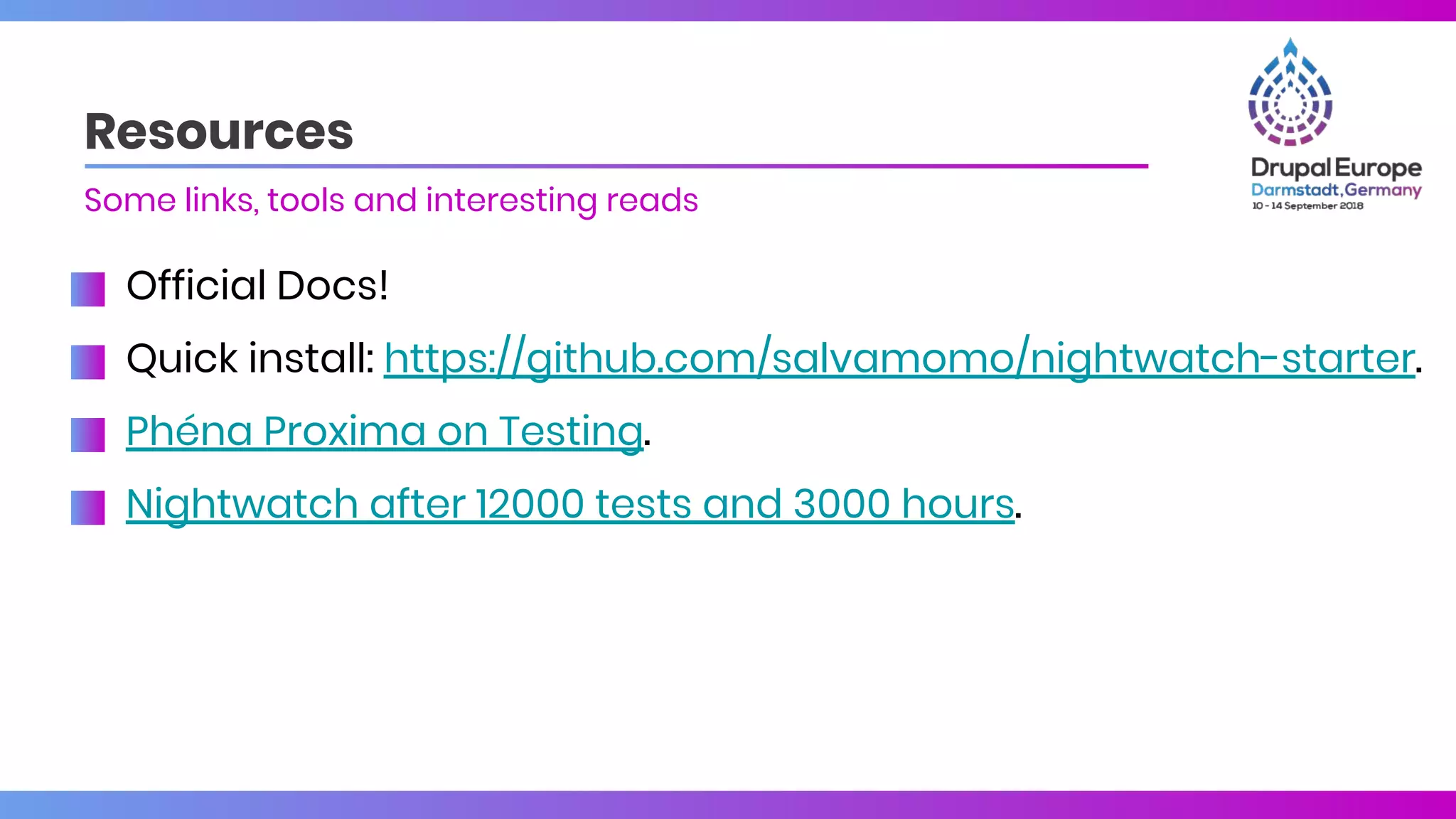 Official Docs!
Quick install: https://github.com/salvamomo/nightwatch-starter.
Phéna Proxima on Testing.
Nightwatch after 12000 tests and 3000 hours.
Resources
Some links, tools and interesting reads
 
