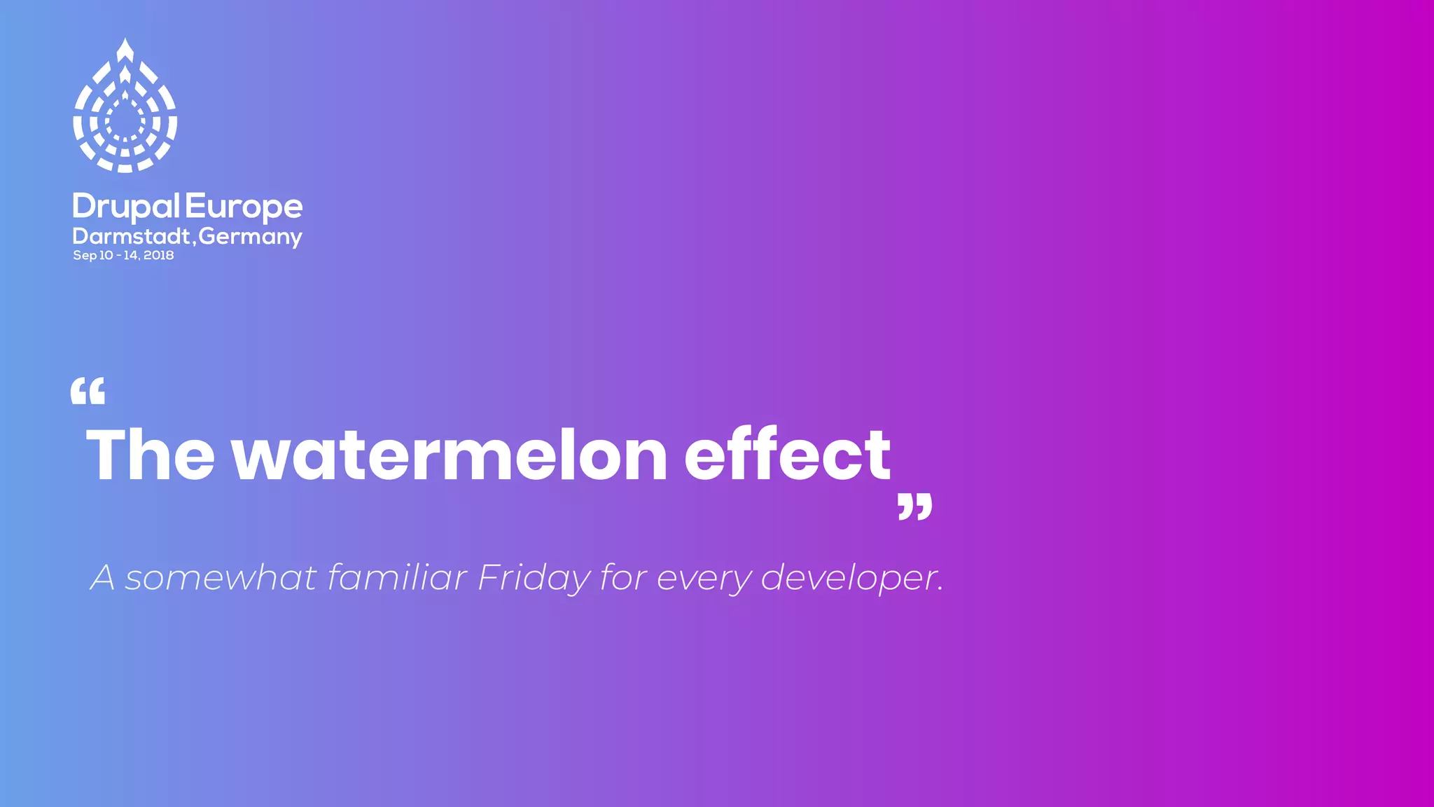 A somewhat familiar Friday for every developer.
The watermelon effect“ “
 