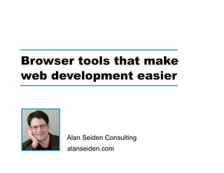 alanseiden.com
Alan Seiden Consulting
Browser tools that make
web development easier
 