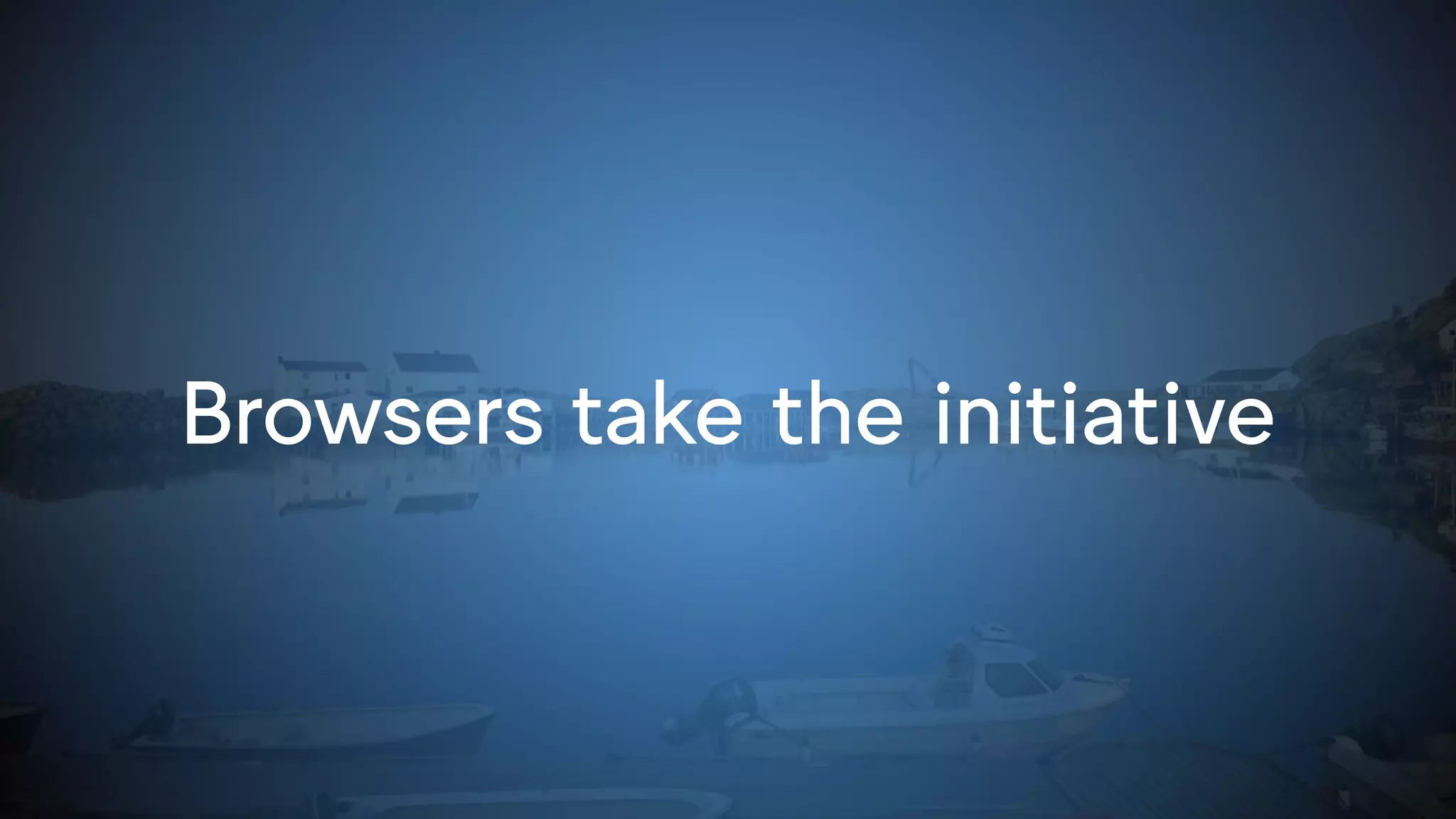 Browsers take the initiative
 