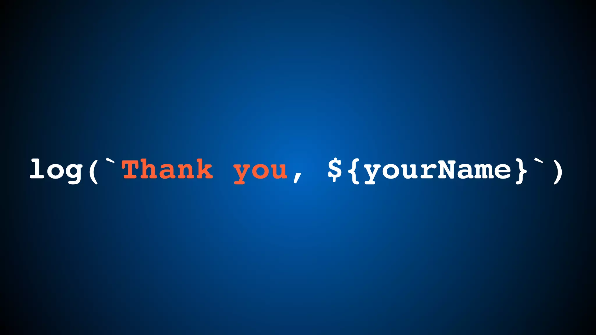 log(`Thank you, ${yourName}`)
 