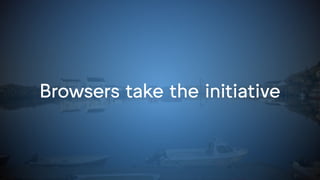 Browsers take the initiative
 