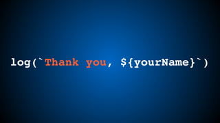 log(`Thank you, ${yourName}`)
 