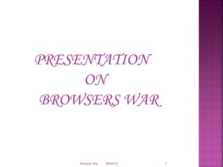 PRESENTATION  ON   BROWSERS WAR 08/26/10 Browser War 