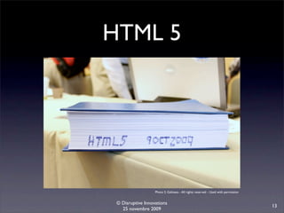 HTML 5




                   Photo S. Galineau - All rights reserved - Used with permission


 © Disruptive Innovations
                                                                                    13
   25 novembre 2009
 