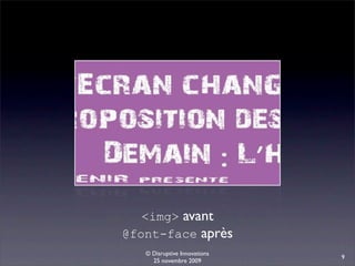 <img> avant
@font-face après
   © Disruptive Innovations
                              9
     25 novembre 2009
 